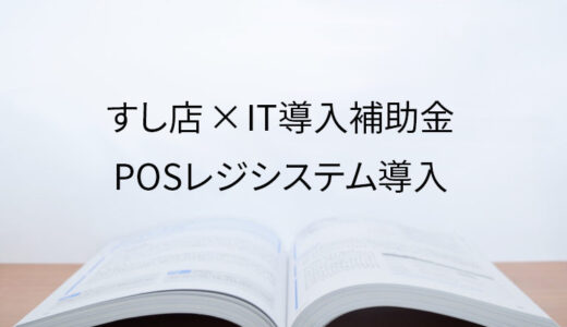 2023年ＩＴ導入補助金のPOSレジシステム導入サポート・採択事例【すし店（石川県）】