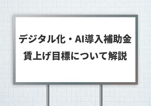 デジタル化・AI導入補助金【賃上げ目標】注意点と設定・報告方法