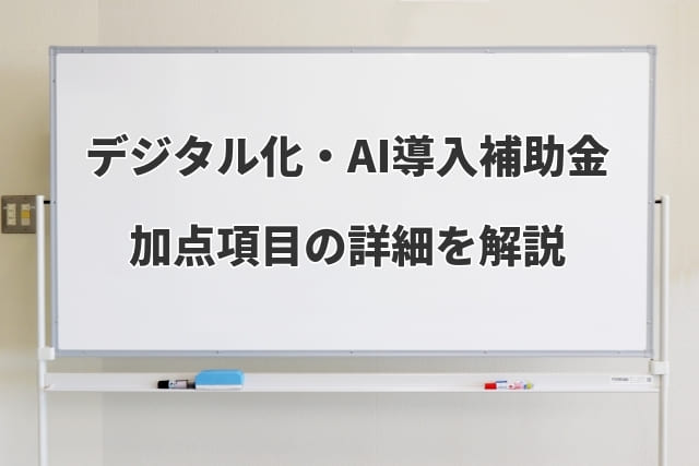 デジタル化・AI導入補助金【加点項目】とは?賃金引上げの注意点等も解説