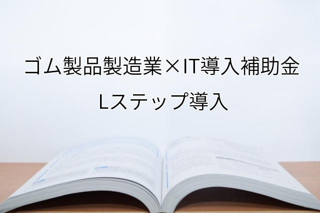 2024年ＩＴ導入補助金のLステップ導入サポート・採択事例【製造業（大阪府）】