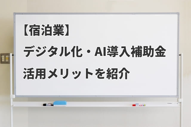 【宿泊業】デジタル化・AI導入補助金で導入できるITツールとそのメリット
