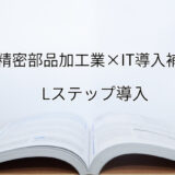 2024年ＩＴ導入補助金のLステップ導入サポート・採択事例【金属精密部品加工業（兵庫府）】