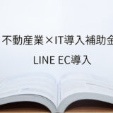 2024年ＩＴ導入補助金のLINE EC導入サポート・採択事例【不動産業（大阪府）】