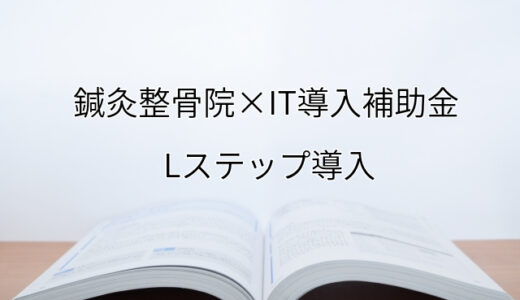 2024年ＩＴ導入補助金のLステップ導入サポート・採択事例【鍼灸整骨院（大阪府）】