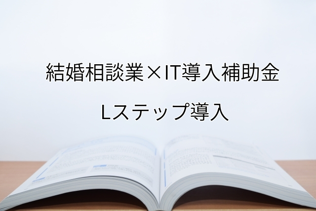 2024年ＩＴ導入補助金のLステップ導入サポート・採択事例【結婚相談業（大阪府）】