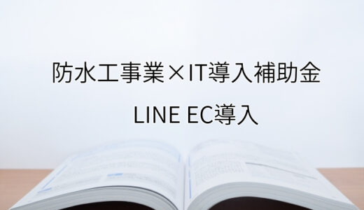 2024年ＩＴ導入補助金のLINE EC導入サポート・採択事例【防水工事業（大阪府）】