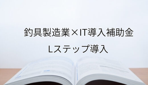 2024年ＩＴ導入補助金のLステップ導入サポート・採択事例【釣具製造業（徳島県）】