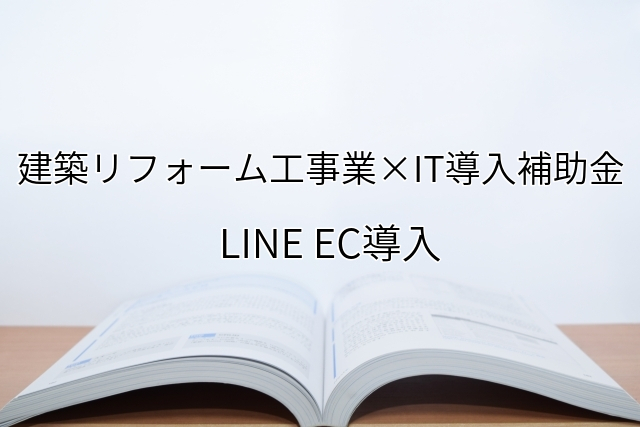 2024年ＩＴ導入補助金のLINE EC導入サポート・採択事例【建築リフォーム工事業（東京都）】