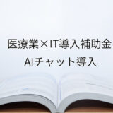 2024年ＩＴ導入補助金のAIチャット導入サポート・採択事例【医療業（熊本県）】