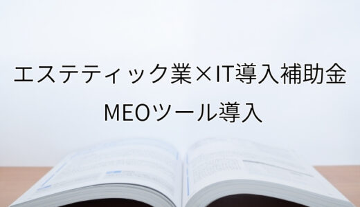 2024年ＩＴ導入補助金のMEOツール導入サポート・採択事例【エステティック業（大阪府）】