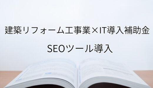 2024年ＩＴ導入補助金のSEOツール導入サポート・採択事例【建築リフォーム工事業（京都府）】