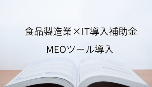 2024年ＩＴ導入補助金のMEOツール導入サポート・採択事例【食品製造業（大阪府）】