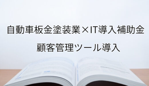 2024年ＩＴ導入補助金の顧客管理ツール導入サポート・採択事例【自動車板金塗装業（大分県）】