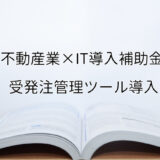 2024年ＩＴ導入補助金の受発注管理ツール導入サポート・採択事例【不動産業（大阪府）】