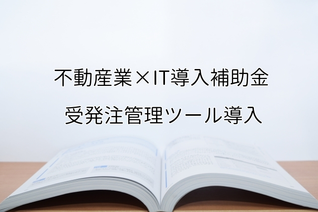 2024年ＩＴ導入補助金の受発注管理ツール導入サポート・採択事例【不動産業（大阪府）】